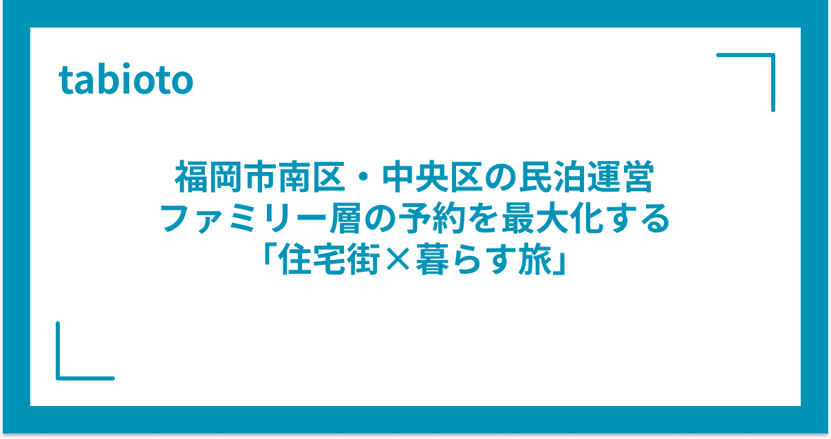 福岡市南区・中央区の民泊運営|ファミリー層の予約を最大化する「住宅街×暮らす旅」