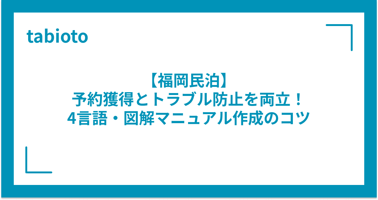 【福岡民泊】予約獲得とトラブル防止を両立!4言語・図解マニュアル作成のコツ