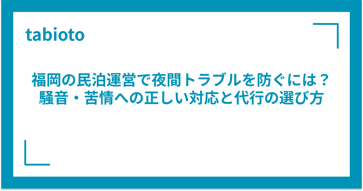 福岡の民泊運営で夜間トラブルを防ぐには?騒音・苦情への正しい対応と代行の選び方