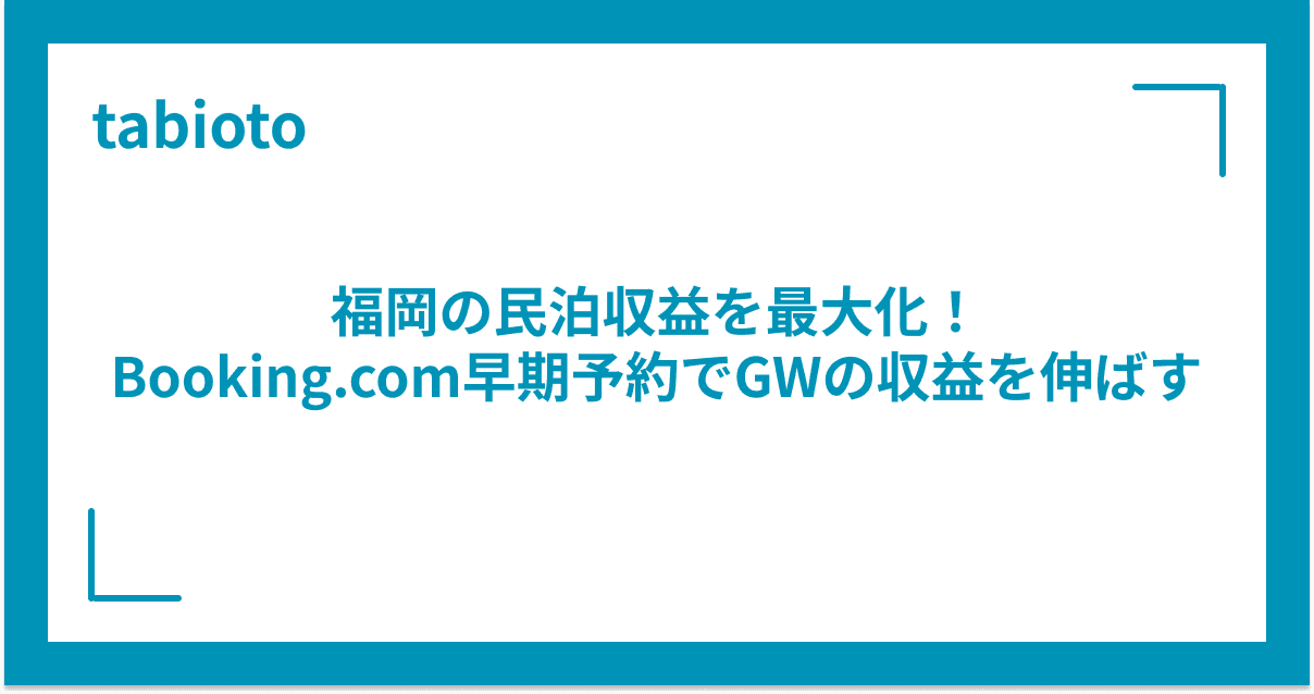 福岡の民泊収益を最大化!Booking.com早期予約でGWの収益を伸ばす