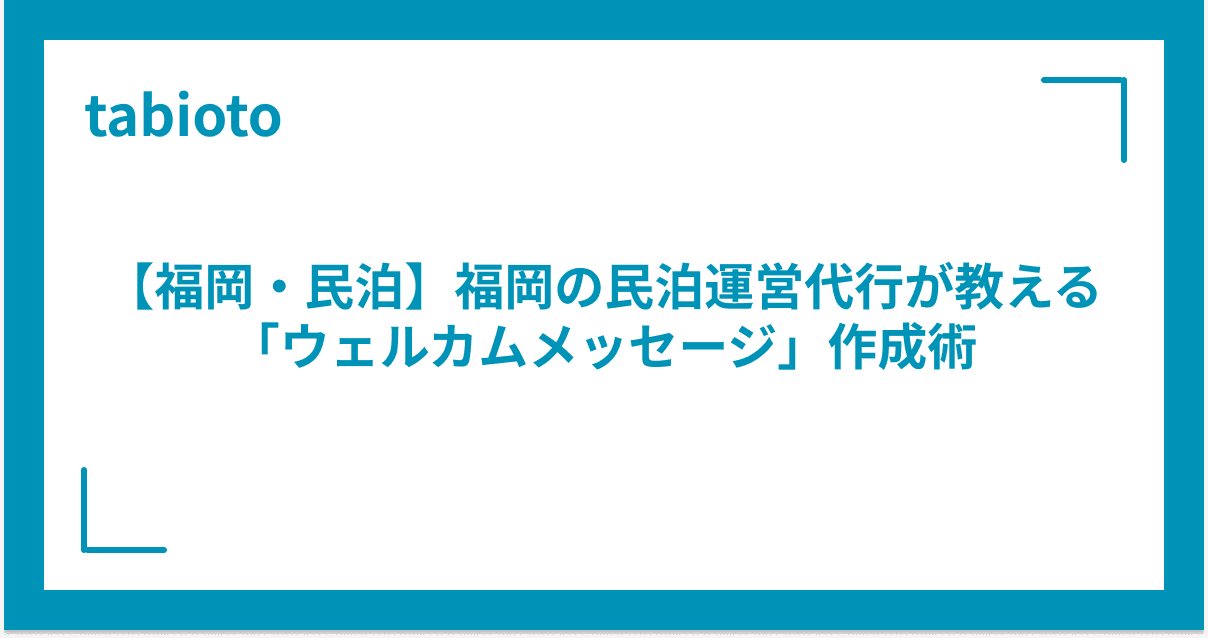 【福岡・民泊】福岡の民泊運営代行が教える「ウェルカムメッセージ」作成術