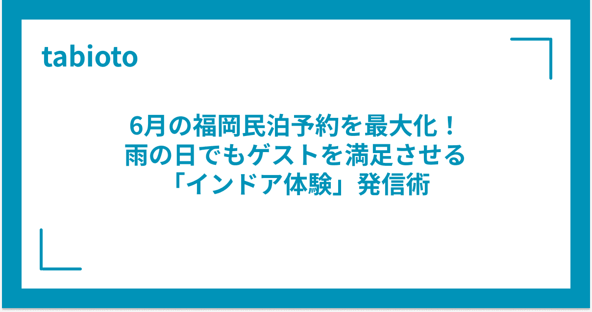 6月の福岡民泊予約を最大化!雨の日でもゲストを満足させる「インドア体験」発信術