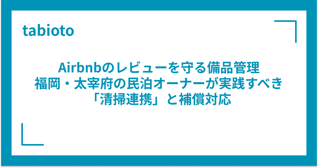 Airbnbのレビューを守る備品管理|福岡・太宰府の民泊オーナーが実践すべき「清掃連携」と補償対応