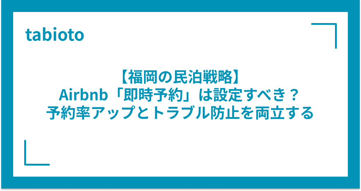 【福岡の民泊戦略】Airbnb「即時予約」は設定すべき?予約率アップとトラブル防止を両立するプロの判断基準